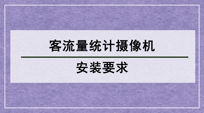 客流量統(tǒng)計攝像機(jī)安裝要求