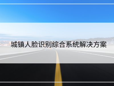 城鎮(zhèn)人臉識(shí)別綜合系統(tǒng)解決方案