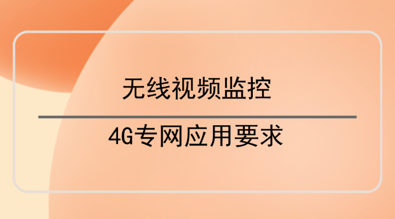 無線視頻監(jiān)控4G專網(wǎng)應(yīng)用