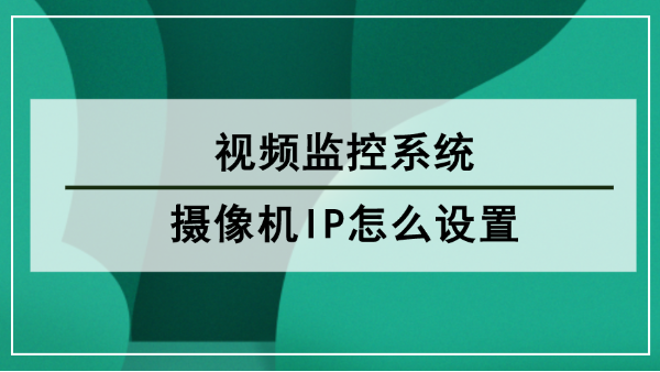 視頻監(jiān)控系統(tǒng)攝像機IP怎么設置